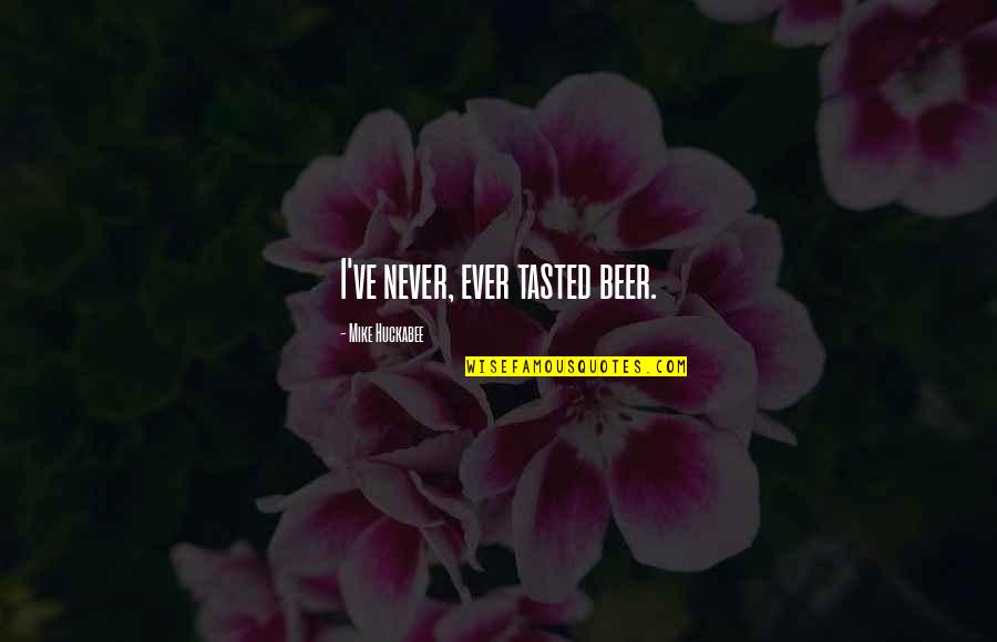 Travel The World With Friends Quotes By Mike Huckabee: I've never, ever tasted beer. Travel The World With Friends Quotes By Mike Huckabee: I've never, ever tasted beer.