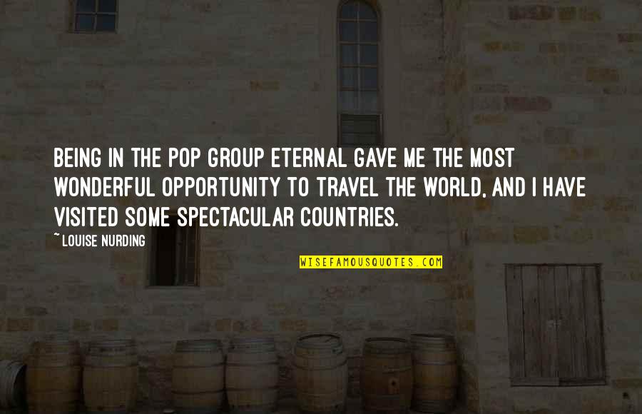 Travel The World With Me Quotes By Louise Nurding: Being in the pop group Eternal gave me Travel The World With Me Quotes By Louise Nurding: Being in the pop group Eternal gave me