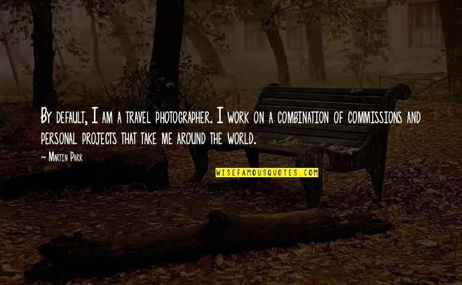 Travel The World With Me Quotes By Martin Parr: By default, I am a travel photographer. I Travel The World With Me Quotes By Martin Parr: By default, I am a travel photographer. I