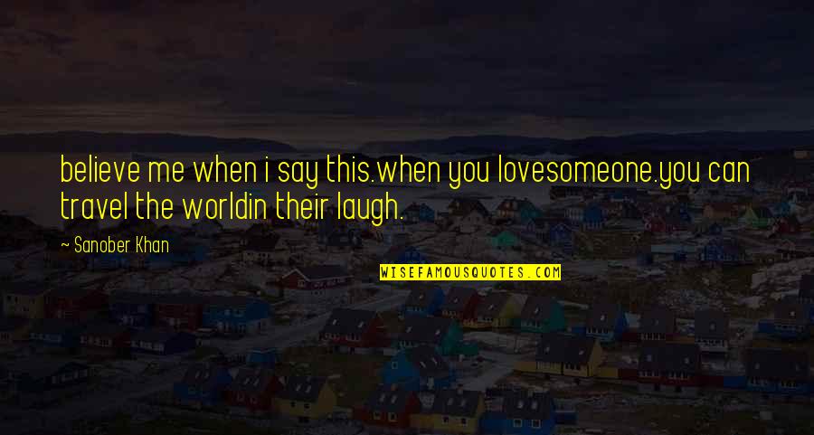 Travel The World With Me Quotes By Sanober Khan: believe me when i say this.when you lovesomeone.you Travel The World With Me Quotes By Sanober Khan: believe me when i say this.when you lovesomeone.you