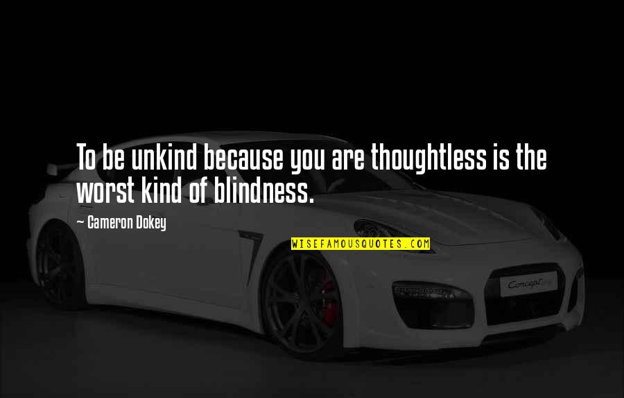 Travel Thinkexist Quotes By Cameron Dokey: To be unkind because you are thoughtless is