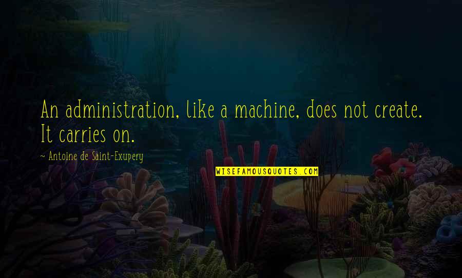 Travel Thought Catalog Quotes By Antoine De Saint-Exupery: An administration, like a machine, does not create.