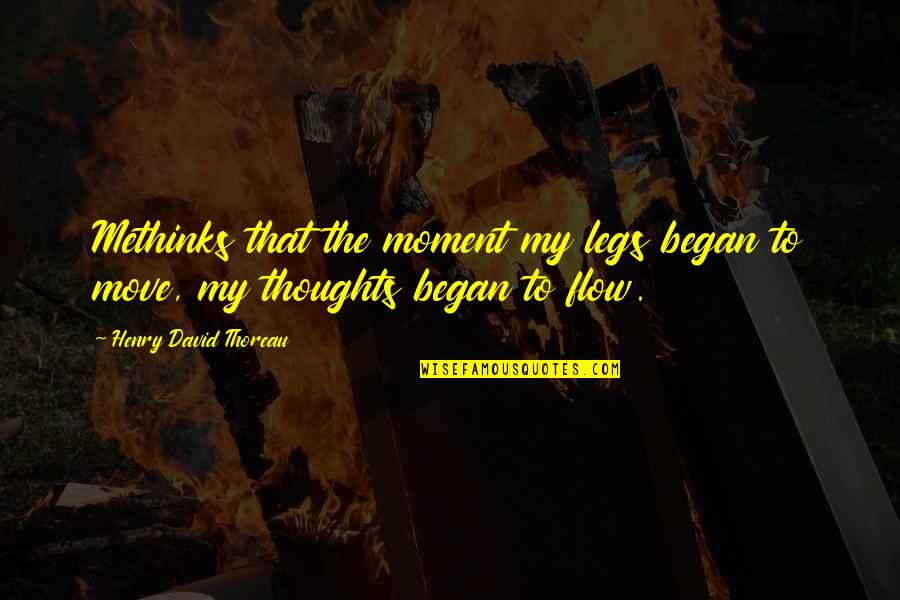 Travel Thoughts Quotes By Henry David Thoreau: Methinks that the moment my legs began to Travel Thoughts Quotes By Henry David Thoreau: Methinks that the moment my legs began to