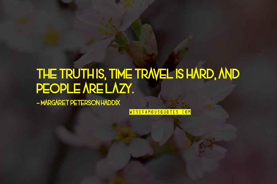 Travel Time Quotes By Margaret Peterson Haddix: The truth is, time travel is hard, and