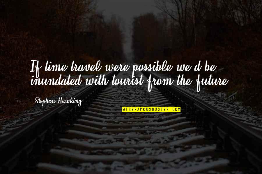 Travel Time Quotes By Stephen Hawking: If time travel were possible we'd be inundated