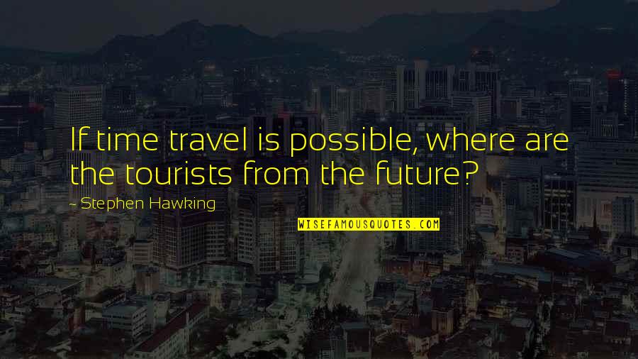 Travel Time Quotes By Stephen Hawking: If time travel is possible, where are the