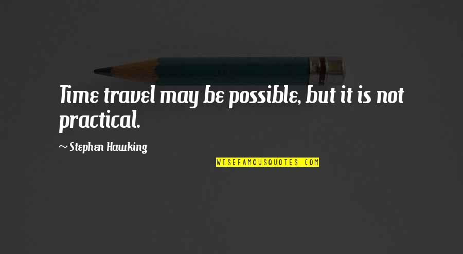 Travel Time Quotes By Stephen Hawking: Time travel may be possible, but it is