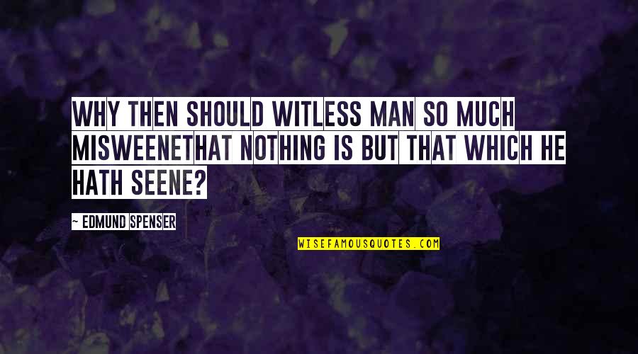 Travel To Ireland Quotes By Edmund Spenser: Why then should witless man so much misweeneThat