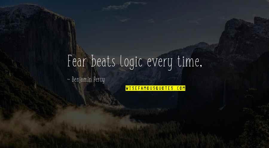 Travel To Learn Culture Quotes By Benjamin Percy: Fear beats logic every time,