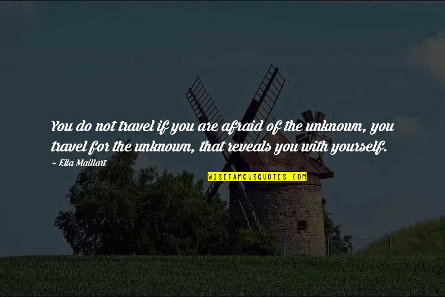 Travel To The Unknown Quotes By Ella Maillart: You do not travel if you are afraid