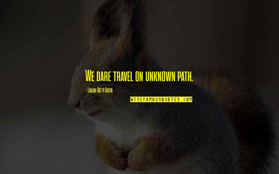 Travel To The Unknown Quotes By Lailah Gifty Akita: We dare travel on unknown path.