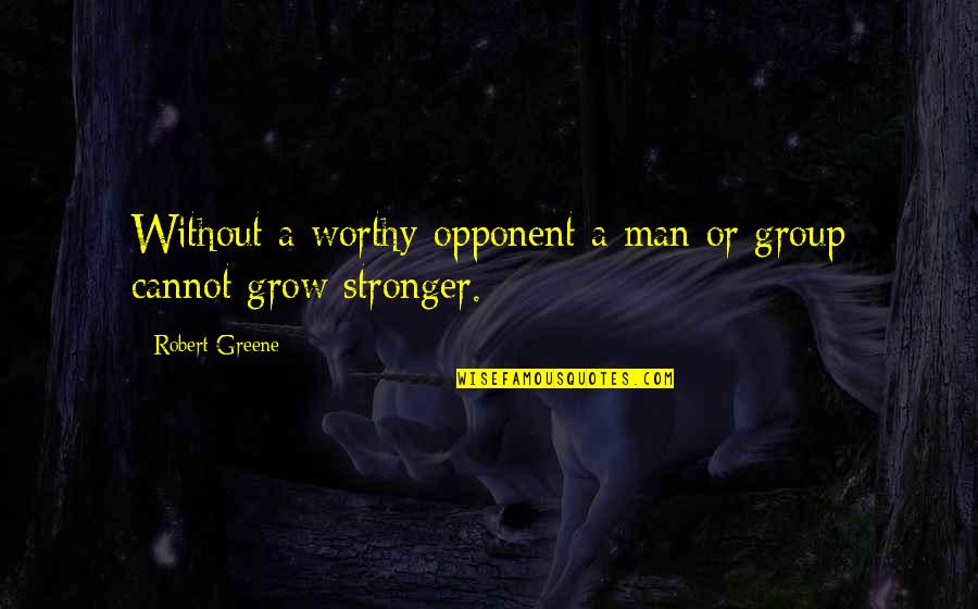 Travel To Unknown Places Quotes By Robert Greene: Without a worthy opponent a man or group