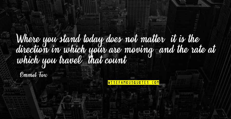 Travel Today Quotes By Emmet Fox: Where you stand today does not matter; it