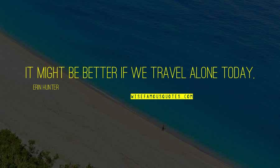 Travel Today Quotes By Erin Hunter: It might be better if we travel alone