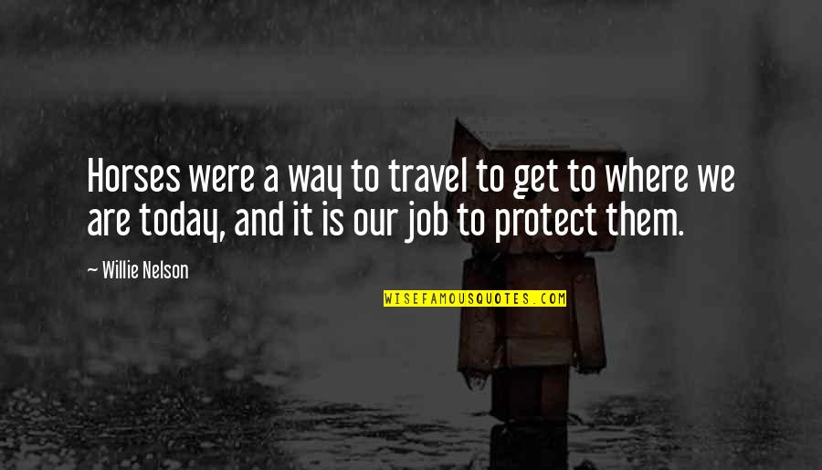 Travel Today Quotes By Willie Nelson: Horses were a way to travel to get