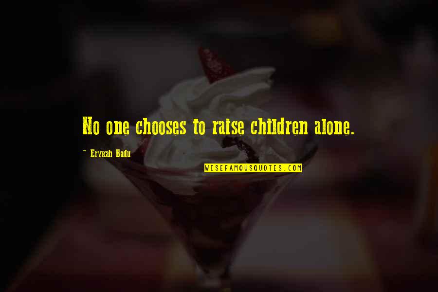 Travel Twain Quotes By Erykah Badu: No one chooses to raise children alone.