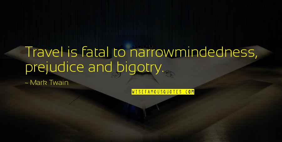 Travel Twain Quotes By Mark Twain: Travel is fatal to narrowmindedness, prejudice and bigotry.