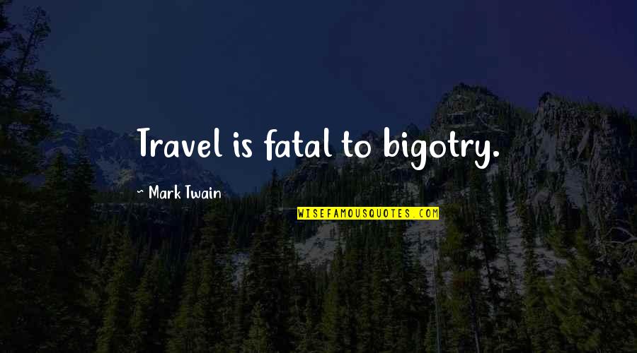 Travel Twain Quotes By Mark Twain: Travel is fatal to bigotry.