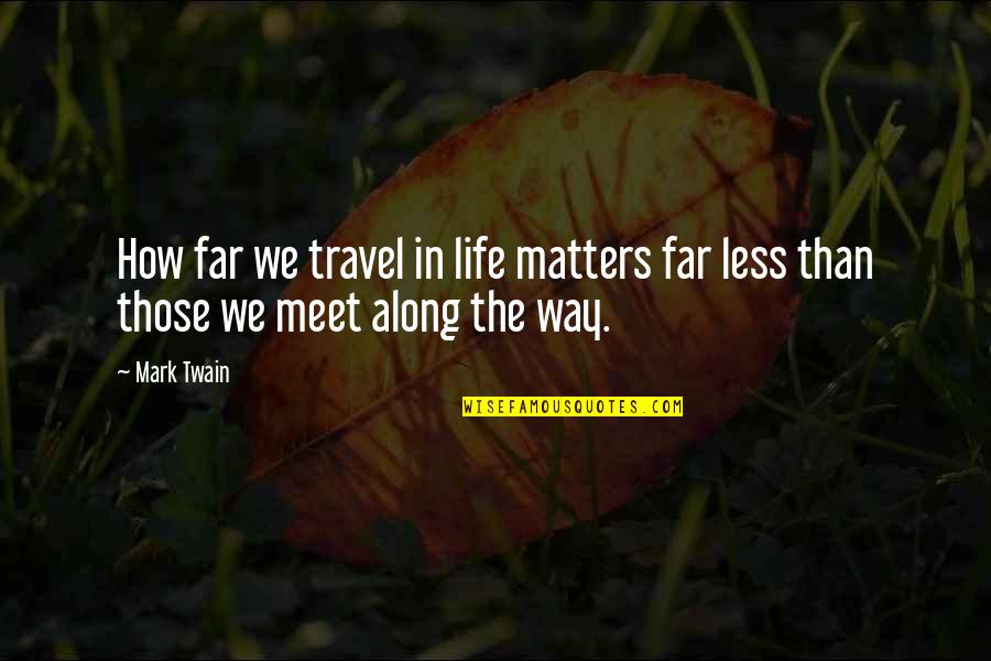 Travel Twain Quotes By Mark Twain: How far we travel in life matters far