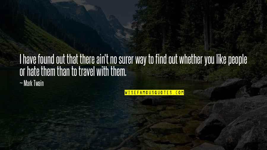 Travel Twain Quotes By Mark Twain: I have found out that there ain't no