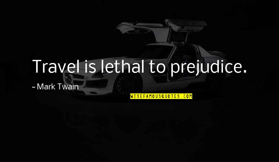 Travel Twain Quotes By Mark Twain: Travel is lethal to prejudice.