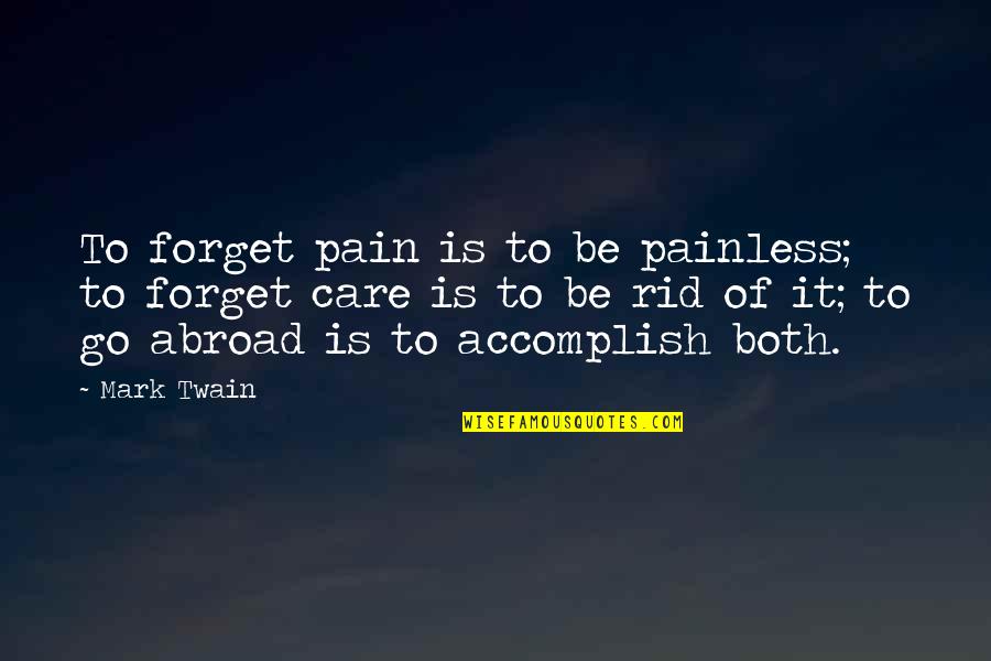 Travel Twain Quotes By Mark Twain: To forget pain is to be painless; to
