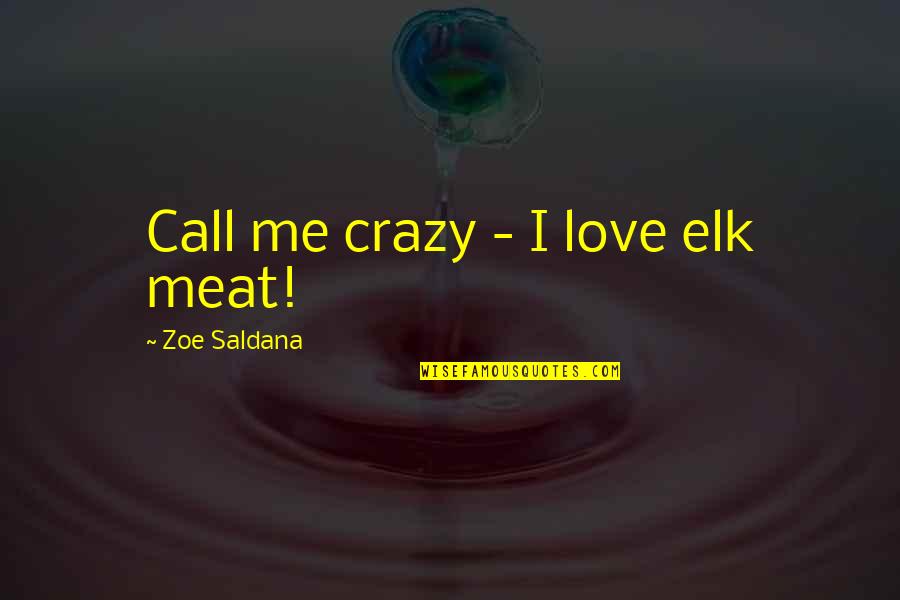 Travel Twain Quotes By Zoe Saldana: Call me crazy - I love elk meat!