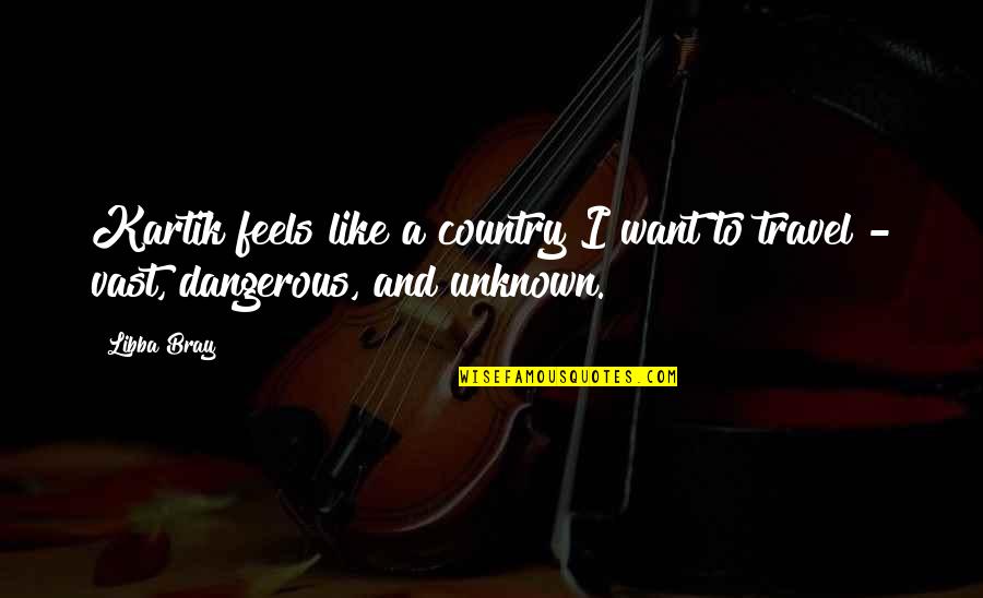 Travel Unknown Quotes By Libba Bray: Kartik feels like a country I want to