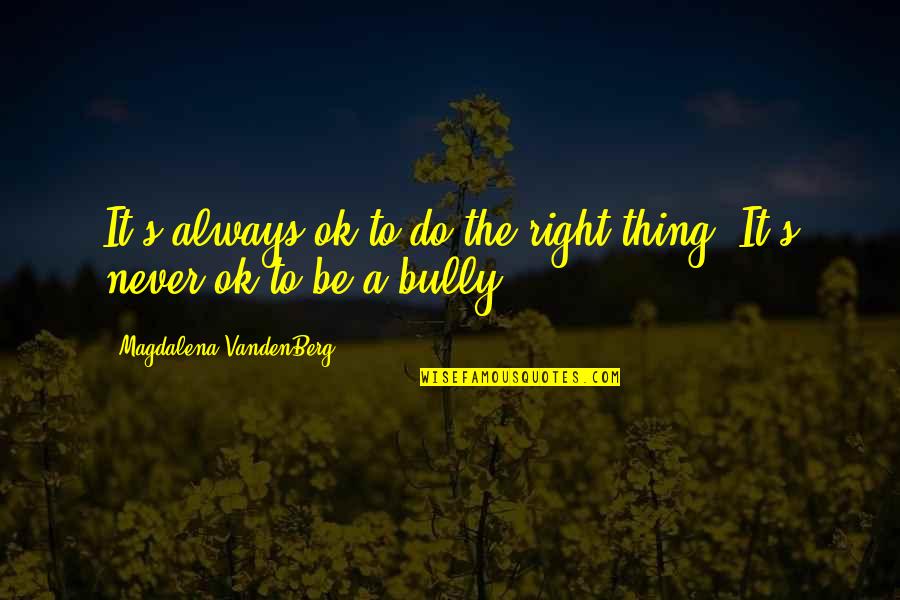 Travel View Quotes By Magdalena VandenBerg: It's always ok to do the right thing.