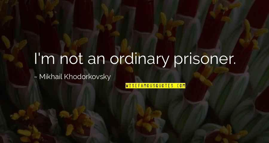 Travel Wander Quotes By Mikhail Khodorkovsky: I'm not an ordinary prisoner.