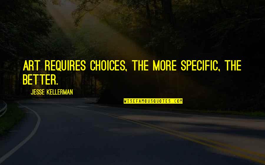 Travel When You Are Young Quotes By Jesse Kellerman: Art requires choices, the more specific, the better.