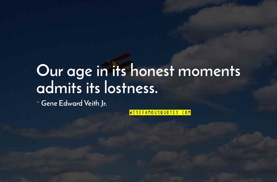 Travel Whole World Quotes By Gene Edward Veith Jr.: Our age in its honest moments admits its