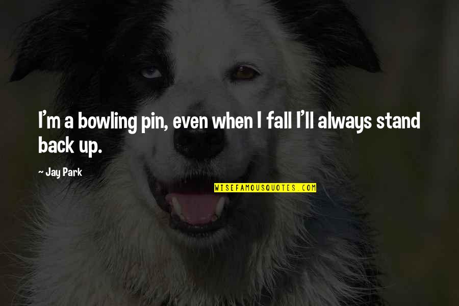 Travel With Good Company Quotes By Jay Park: I'm a bowling pin, even when I fall