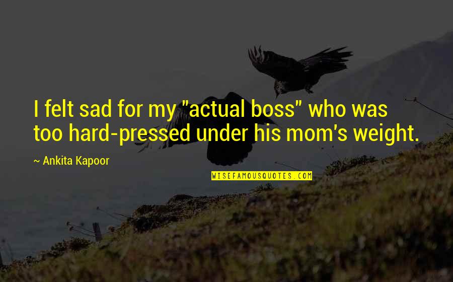 Travel With Life Partner Quotes By Ankita Kapoor: I felt sad for my "actual boss" who