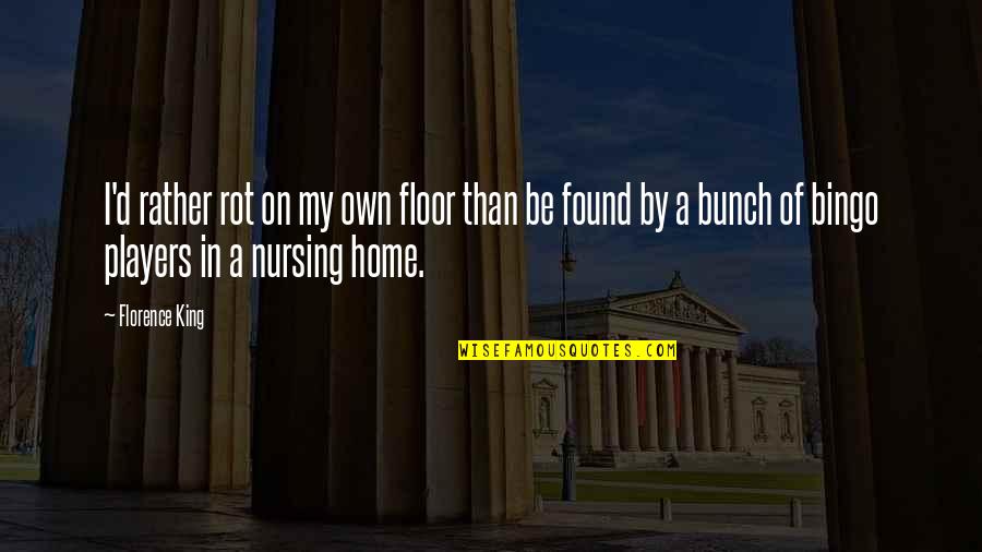 Travel With Life Partner Quotes By Florence King: I'd rather rot on my own floor than Travel With Life Partner Quotes By Florence King: I'd rather rot on my own floor than