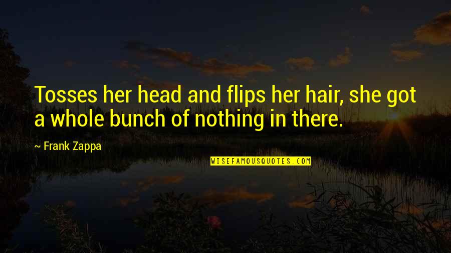 Travel With My Best Friend Quotes By Frank Zappa: Tosses her head and flips her hair, she