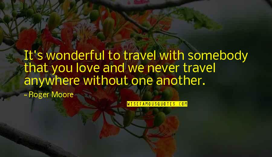 Travel With The One You Love Quotes By Roger Moore: It's wonderful to travel with somebody that you