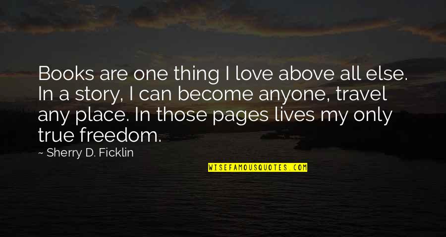 Travel With The One You Love Quotes By Sherry D. Ficklin: Books are one thing I love above all