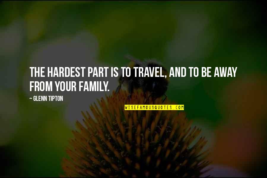 Travel With Your Family Quotes By Glenn Tipton: The hardest part is to travel, and to