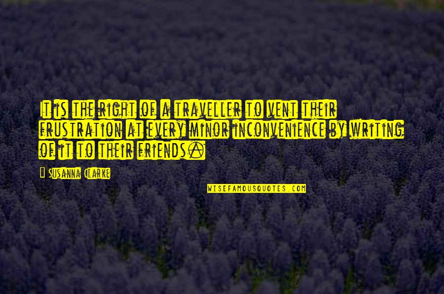 Travel With Your Friends Quotes By Susanna Clarke: It is the right of a traveller to Travel With Your Friends Quotes By Susanna Clarke: It is the right of a traveller to