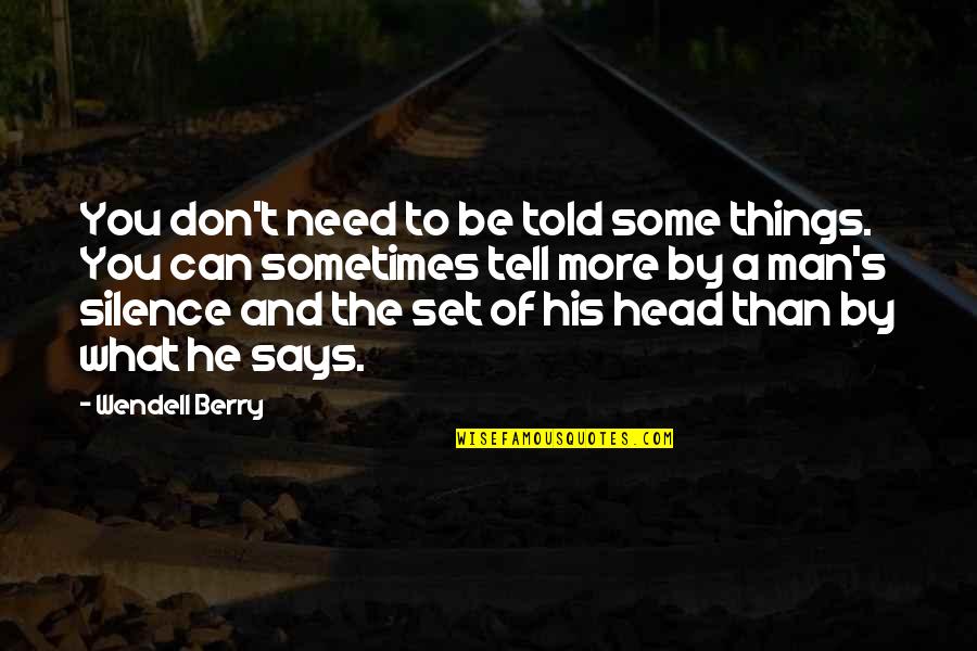 Travel With Your Friends Quotes By Wendell Berry: You don't need to be told some things. Travel With Your Friends Quotes By Wendell Berry: You don't need to be told some things.