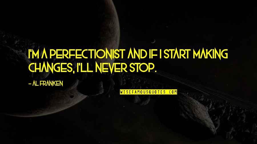 Travel Withdrawal Quotes By Al Franken: I'm a perfectionist and if I start making