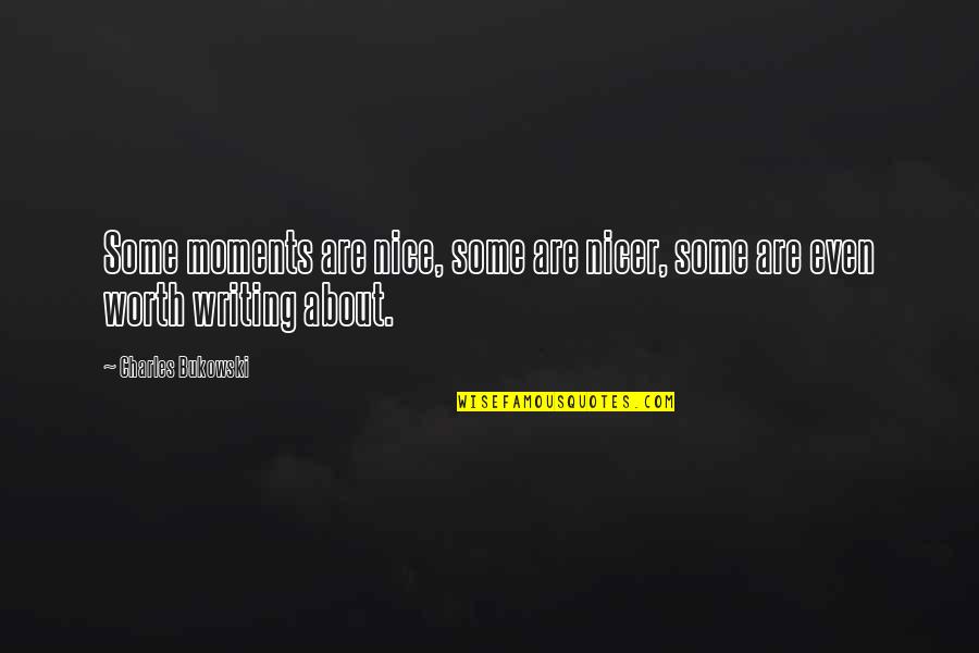 Travel Withdrawal Quotes By Charles Bukowski: Some moments are nice, some are nicer, some Travel Withdrawal Quotes By Charles Bukowski: Some moments are nice, some are nicer, some