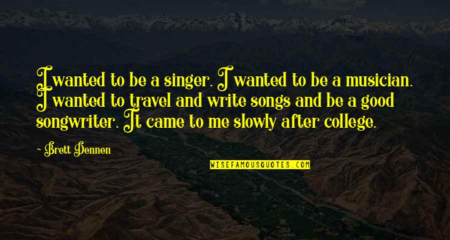 Travel Writing Quotes By Brett Dennen: I wanted to be a singer. I wanted