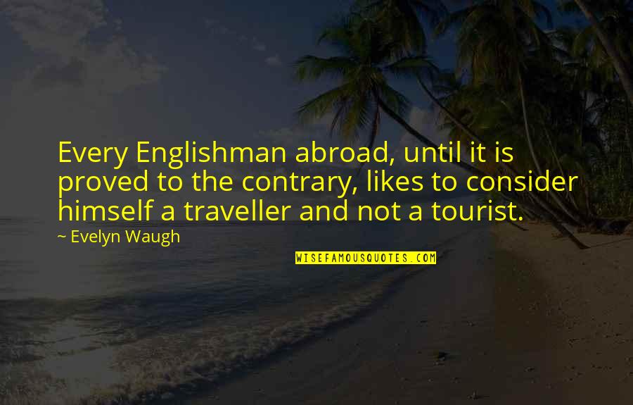 Travel Writing Quotes By Evelyn Waugh: Every Englishman abroad, until it is proved to