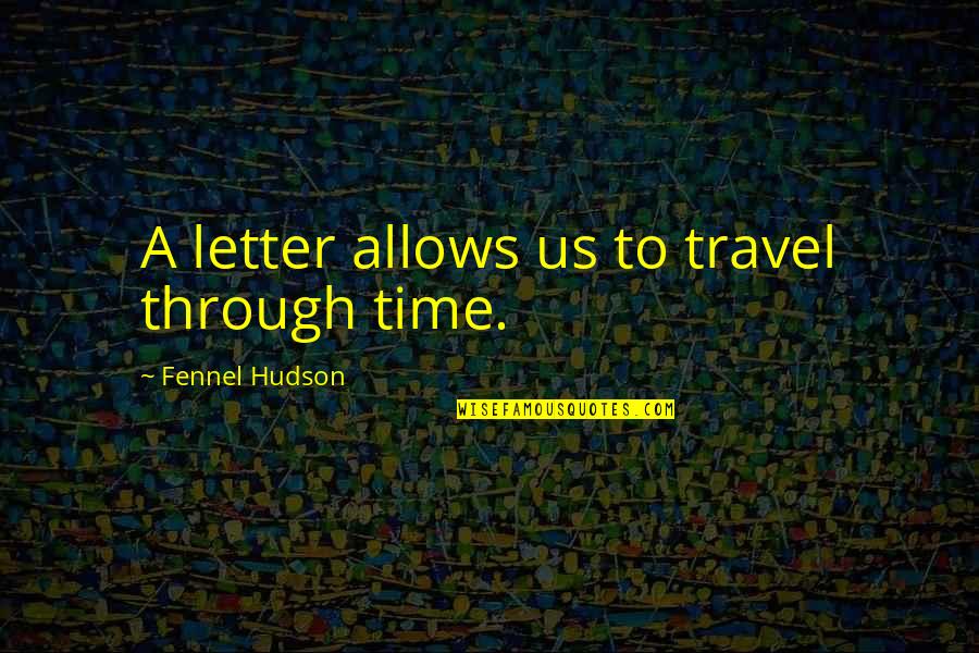 Travel Writing Quotes By Fennel Hudson: A letter allows us to travel through time.