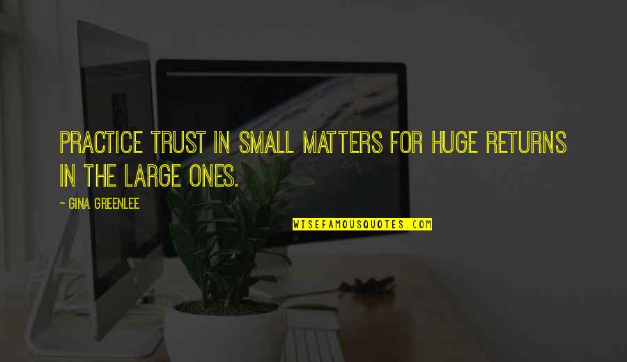 Travel Writing Quotes By Gina Greenlee: Practice trust in small matters for huge returns