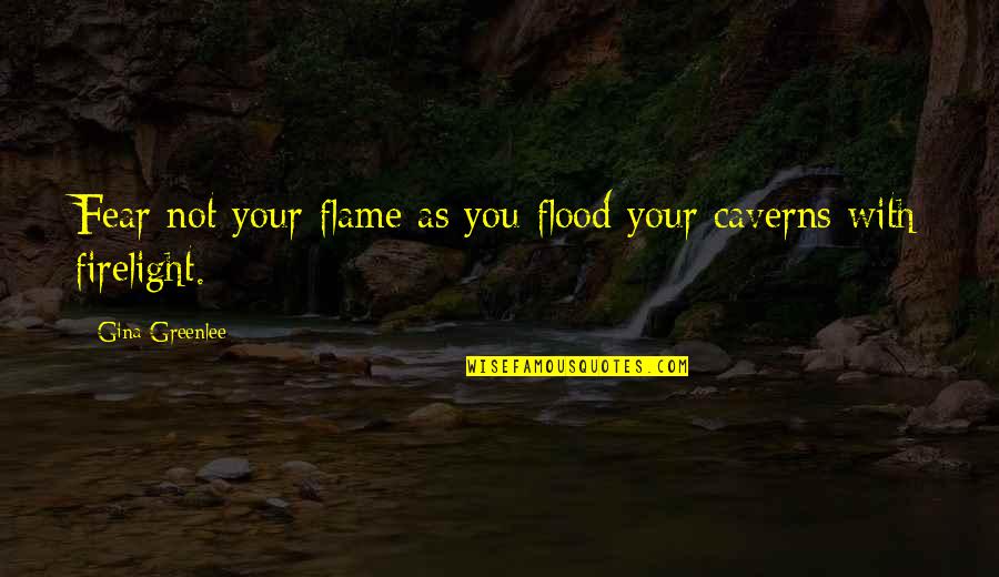 Travel Writing Quotes By Gina Greenlee: Fear not your flame as you flood your