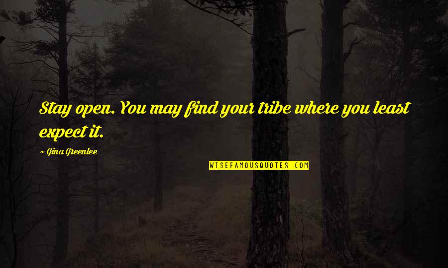 Travel Writing Quotes By Gina Greenlee: Stay open. You may find your tribe where