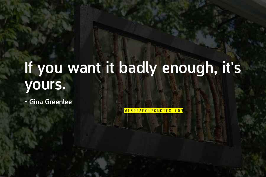 Travel Writing Quotes By Gina Greenlee: If you want it badly enough, it's yours.